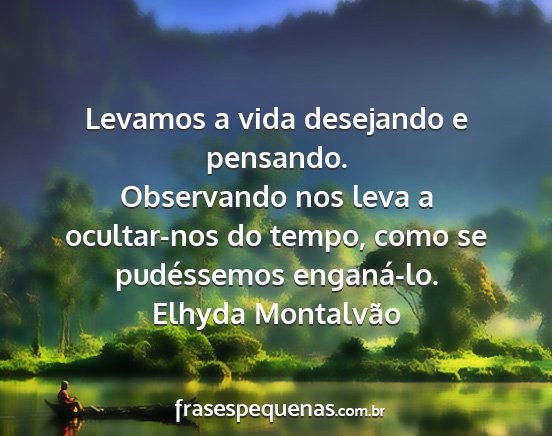 Elhyda Montalvão - Levamos a vida desejando e pensando. Observando...