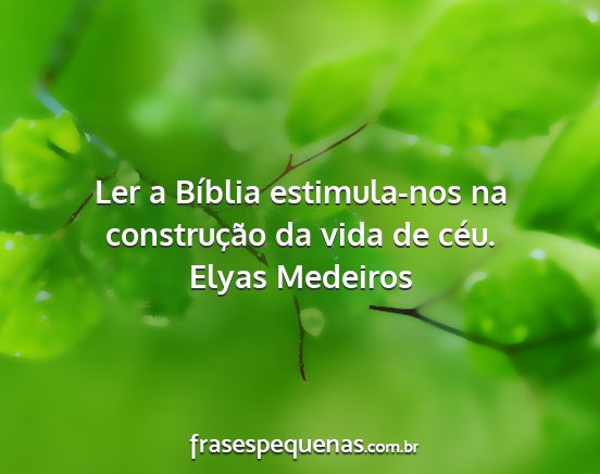 Elyas Medeiros - Ler a Bíblia estimula-nos na construção da...