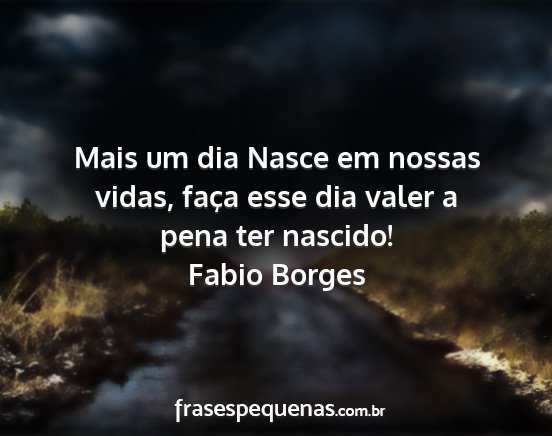 Fabio Borges - Mais um dia Nasce em nossas vidas, faça esse dia...
