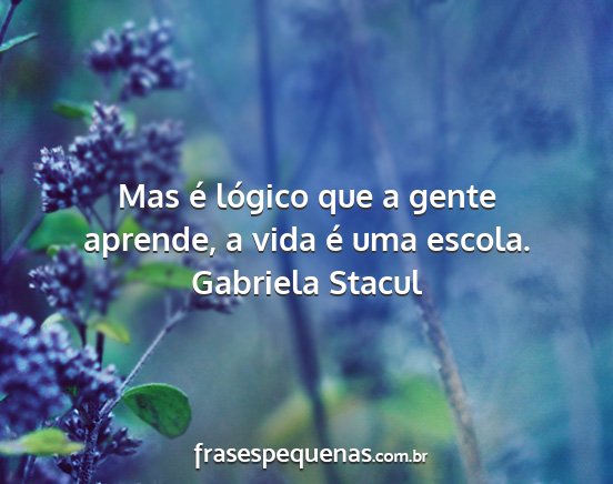 Gabriela Stacul - Mas é lógico que a gente aprende, a vida é uma...