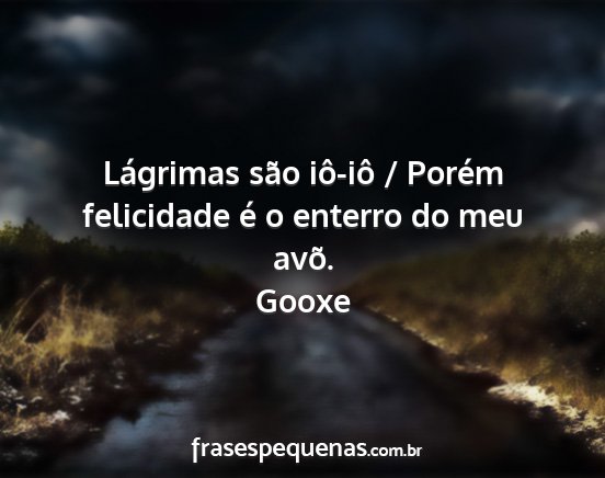 Gooxe - Lágrimas são iô-iô / Porém felicidade é o...