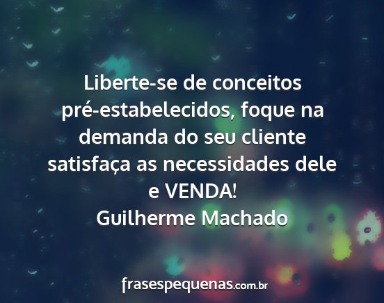 Guilherme Machado - Liberte-se de conceitos pré-estabelecidos, foque...