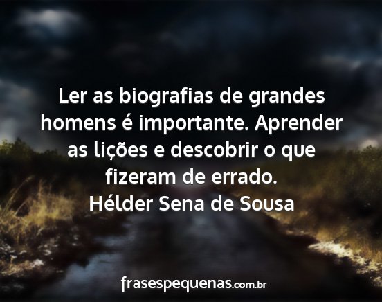 Hélder Sena de Sousa - Ler as biografias de grandes homens é...