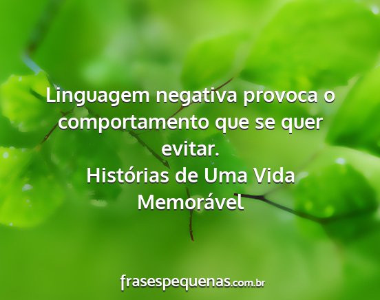 Histórias de Uma Vida Memorável - Linguagem negativa provoca o comportamento que se...