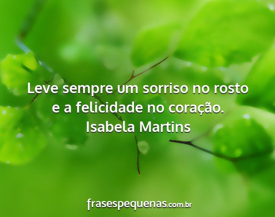 Isabela Martins - Leve sempre um sorriso no rosto e a felicidade no...