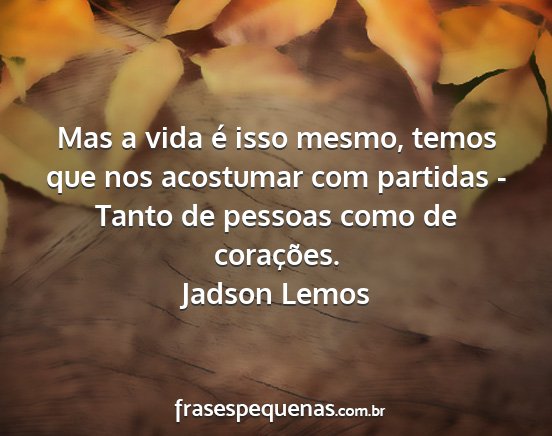 Jadson Lemos - Mas a vida é isso mesmo, temos que nos acostumar...