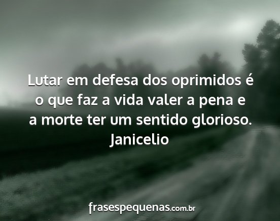 Janicelio - Lutar em defesa dos oprimidos é o que faz a vida...