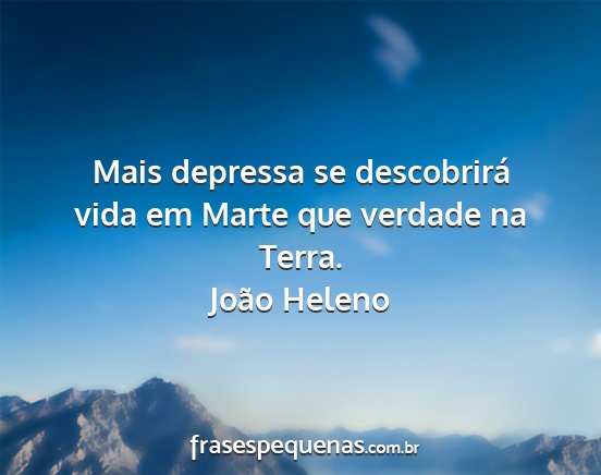 João Heleno - Mais depressa se descobrirá vida em Marte que...