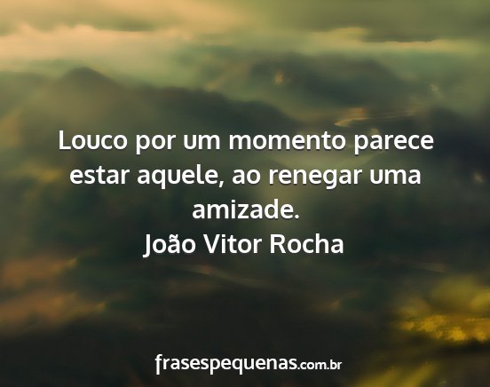 João Vitor Rocha - Louco por um momento parece estar aquele, ao...