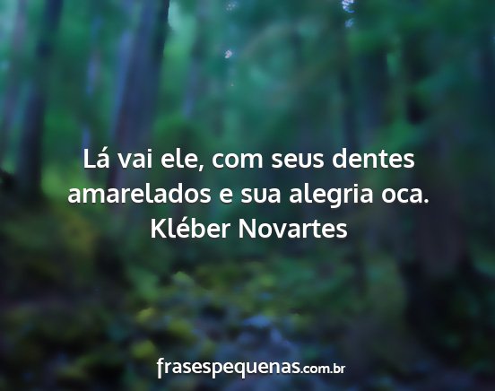 Kléber Novartes - Lá vai ele, com seus dentes amarelados e sua...