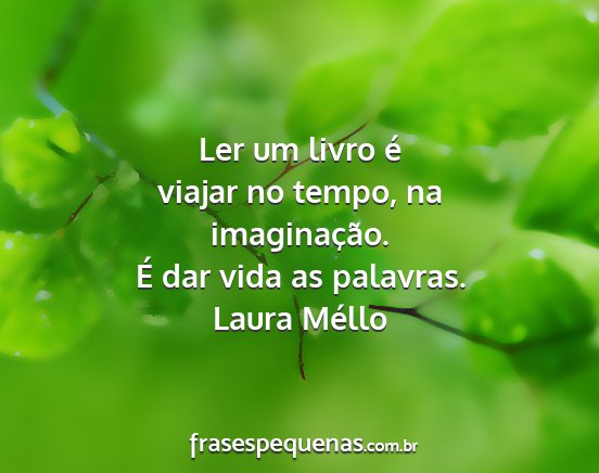 Laura Méllo - Ler um livro é viajar no tempo, na imaginação....