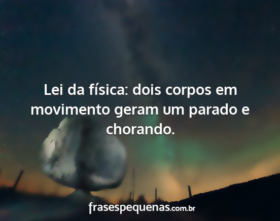 Lei da física: dois corpos em movimento geram um...