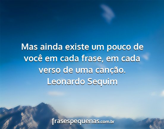 Leonardo Sequim - Mas ainda existe um pouco de você em cada frase,...