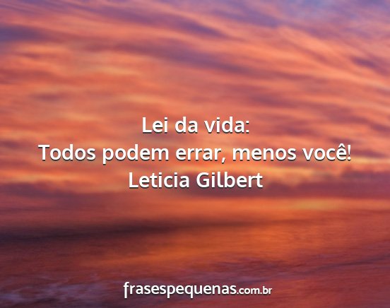 Leticia Gilbert - Lei da vida: Todos podem errar, menos você!...