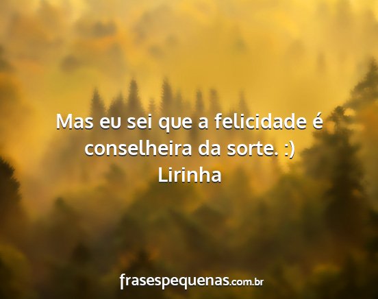 Lirinha - Mas eu sei que a felicidade é conselheira da...