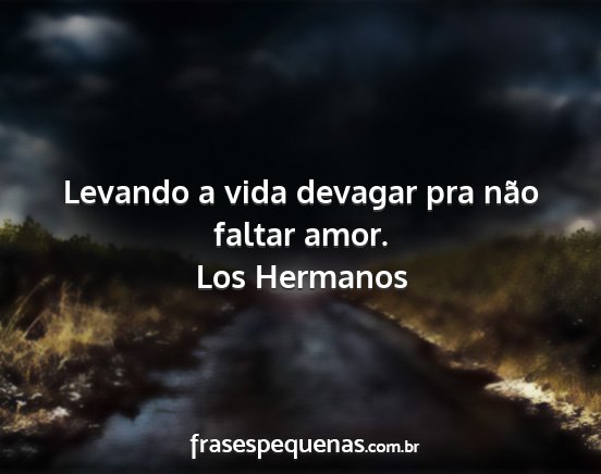 Los Hermanos - Levando a vida devagar pra não faltar amor....