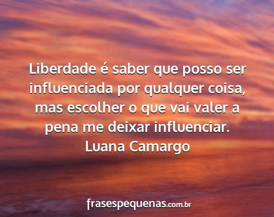 Luana Camargo - Liberdade é saber que posso ser influenciada por...