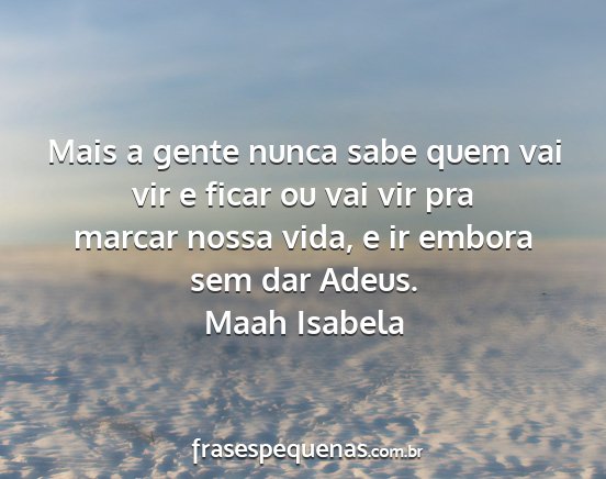 Maah Isabela - Mais a gente nunca sabe quem vai vir e ficar ou...