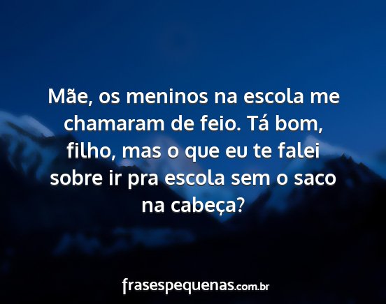 Mãe, os meninos na escola me chamaram de feio....