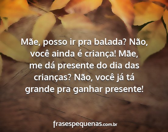 Mãe, posso ir pra balada? Não, você ainda é...