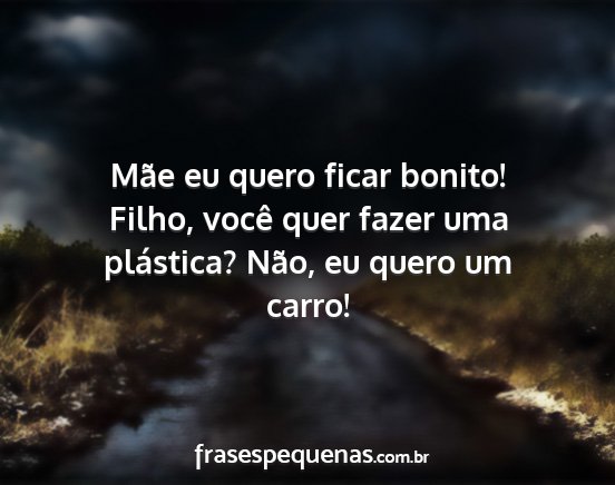 Mãe eu quero ficar bonito! Filho, você quer...