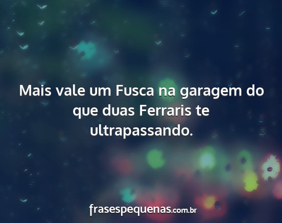Mais vale um Fusca na garagem do que duas...