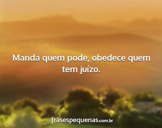 Manda quem pode, obedece quem tem juízo....