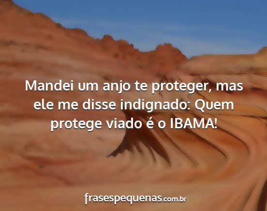 Mandei um anjo te proteger, mas ele me disse...