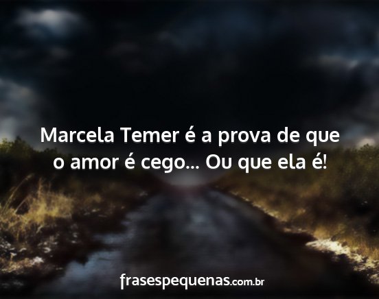 Marcela Temer é a prova de que o amor é cego......