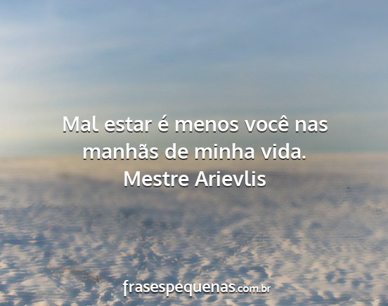 Mestre Arievlis - Mal estar é menos você nas manhãs de minha...