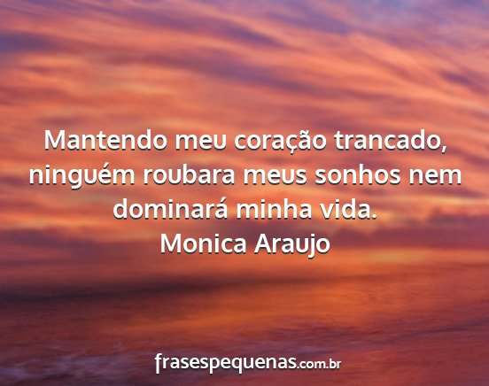 Monica Araujo - Mantendo meu coração trancado, ninguém roubara...