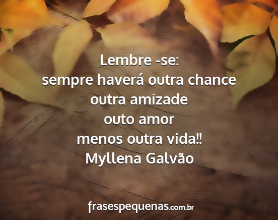Myllena Galvão - Lembre -se: sempre haverá outra chance outra...