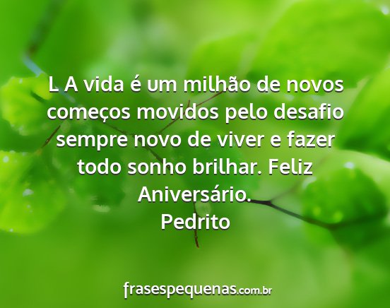 Pedrito - L A vida é um milhão de novos começos movidos...