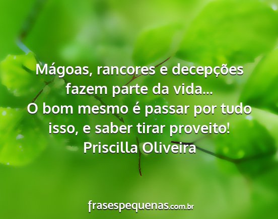 Priscilla Oliveira - Mágoas, rancores e decepções fazem parte da...