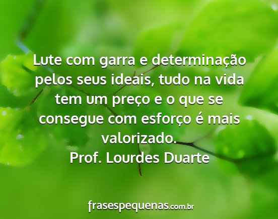 Prof. Lourdes Duarte - Lute com garra e determinação pelos seus...