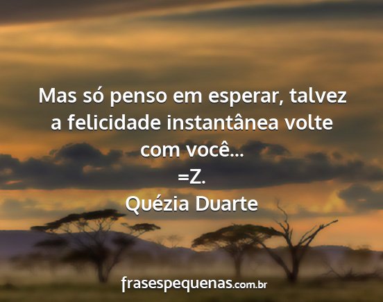 Quézia Duarte - Mas só penso em esperar, talvez a felicidade...