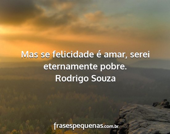 Rodrigo Souza - Mas se felicidade é amar, serei eternamente...