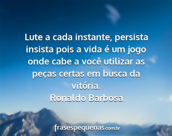 Ronaldo Barbosa - Lute a cada instante, persista insista pois a...