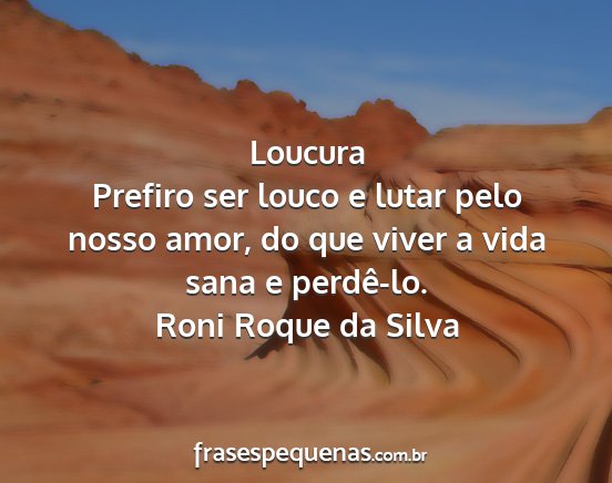 Roni Roque da Silva - Loucura Prefiro ser louco e lutar pelo nosso...