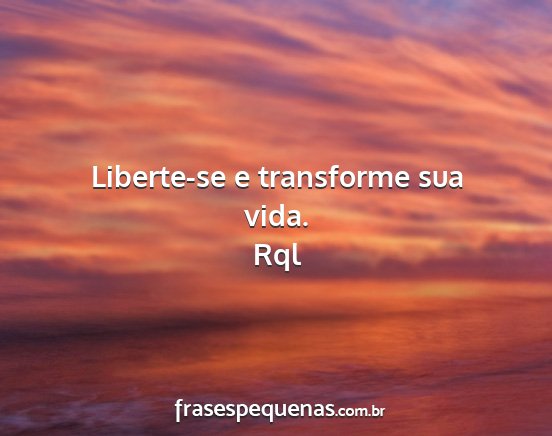 Rql - Liberte-se e transforme sua vida....