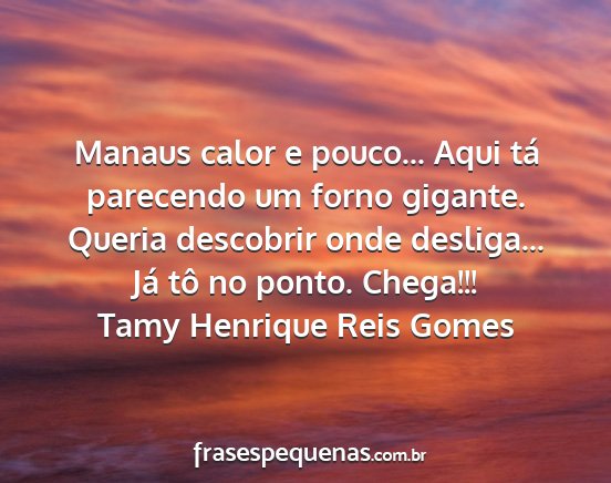 Tamy Henrique Reis Gomes - Manaus calor e pouco... Aqui tá parecendo um...