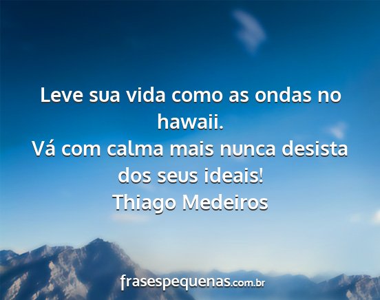 Thiago Medeiros - Leve sua vida como as ondas no hawaii. Vá com...