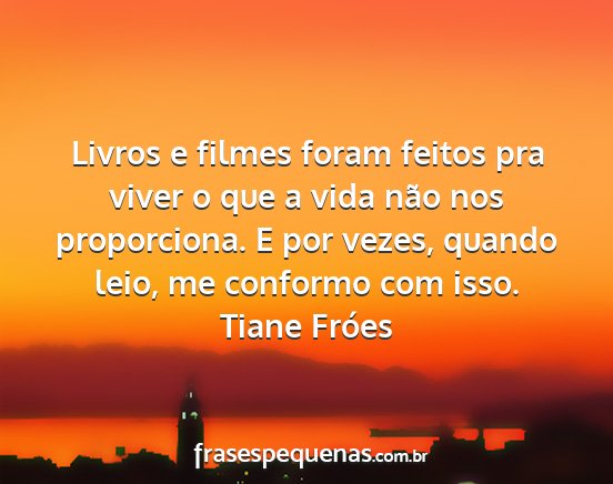 Tiane Fróes - Livros e filmes foram feitos pra viver o que a...