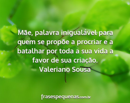 Valeriano Sousa - Mãe, palavra inigualável para quem se propõe a...