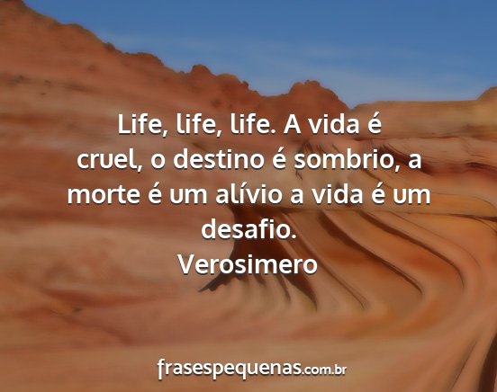Verosimero - Life, life, life. A vida é cruel, o destino é...