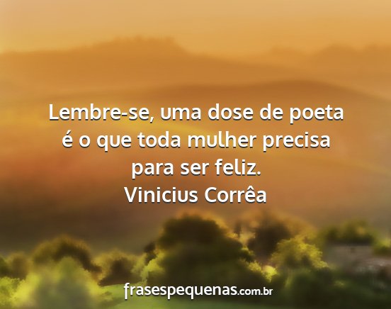 Vinicius Corrêa - Lembre-se, uma dose de poeta é o que toda mulher...