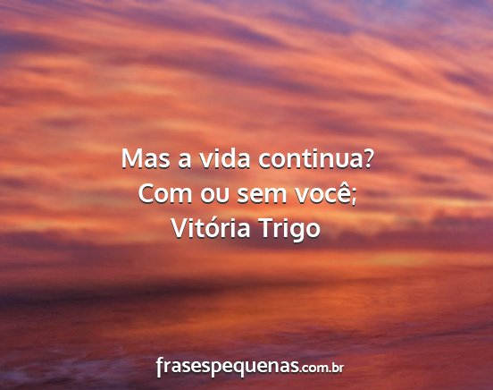Vitória Trigo - Mas a vida continua? Com ou sem você;...