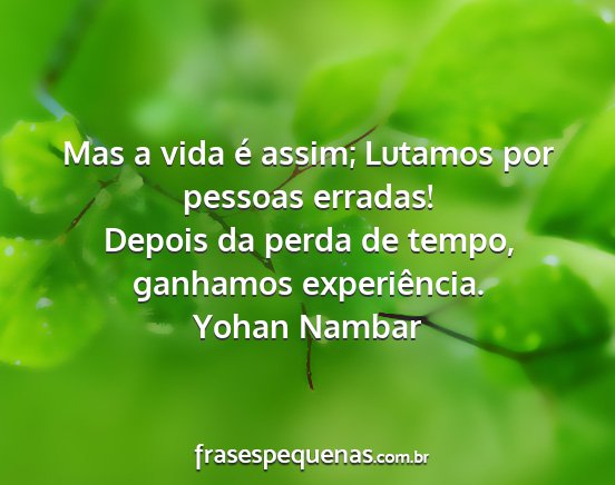 Yohan Nambar - Mas a vida é assim; Lutamos por pessoas erradas!...