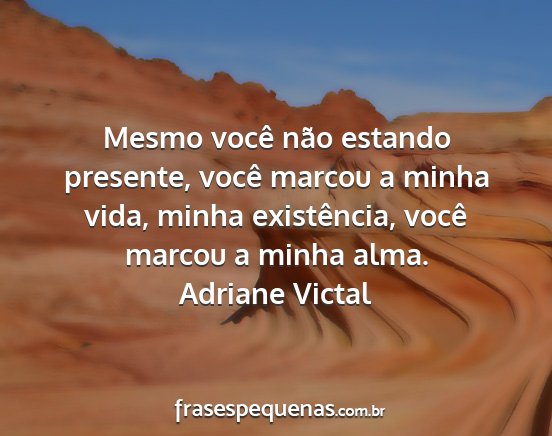 Adriane Victal - Mesmo você não estando presente, você marcou a...