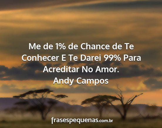 Andy Campos - Me de 1% de Chance de Te Conhecer E Te Darei 99%...